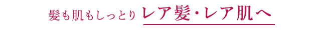 髪も肌もしっとりレア髪・レア肌へ